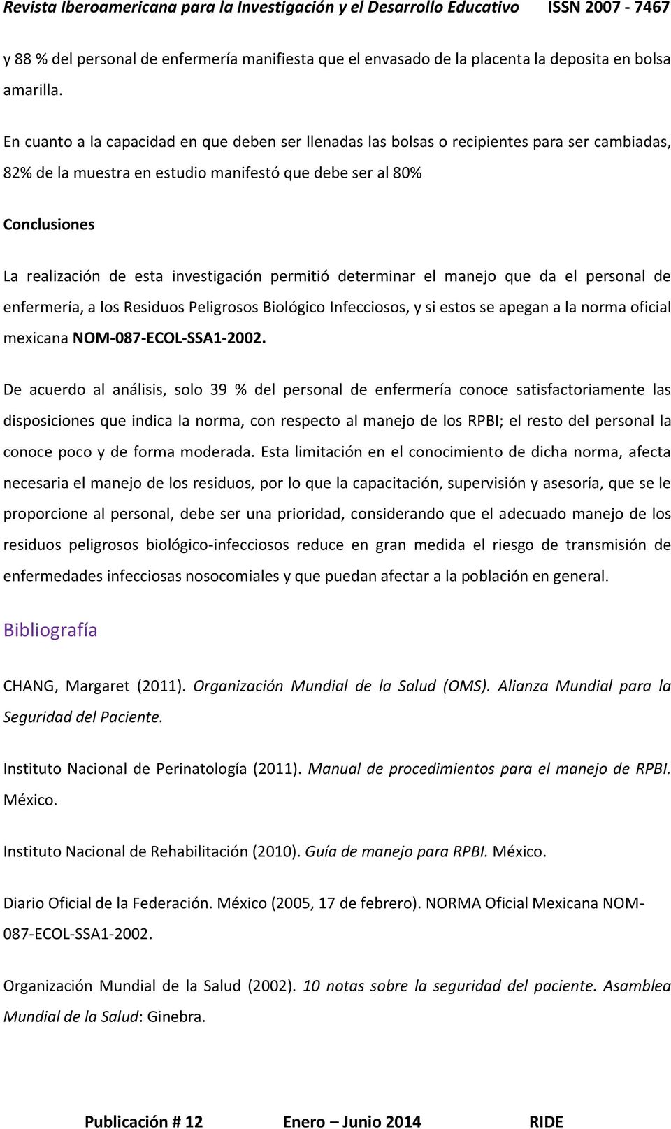 investigación permitió determinar el manejo que da el personal de enfermería, a los Residuos Peligrosos Biológico Infecciosos, y si estos se apegan a la norma oficial mexicana NOM-087-ECOL-SSA1-2002.