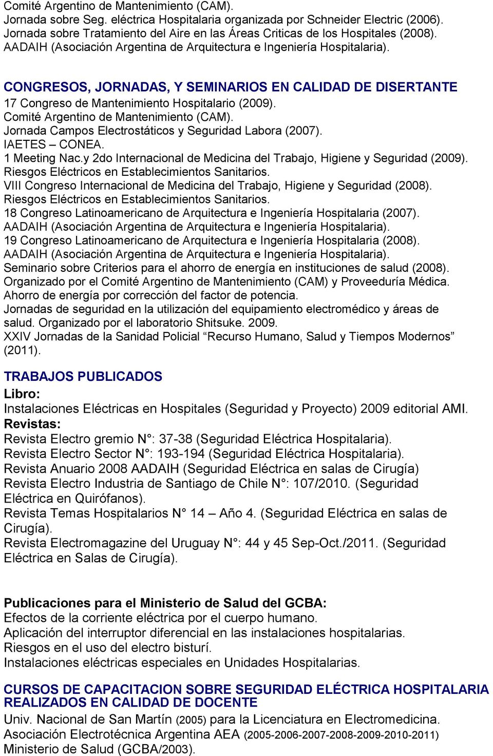 CONGRESOS, JORNADAS, Y SEMINARIOS EN CALIDAD DE DISERTANTE 17 Congreso de Mantenimiento Hospitalario (2009). Comité Argentino de Mantenimiento (CAM).