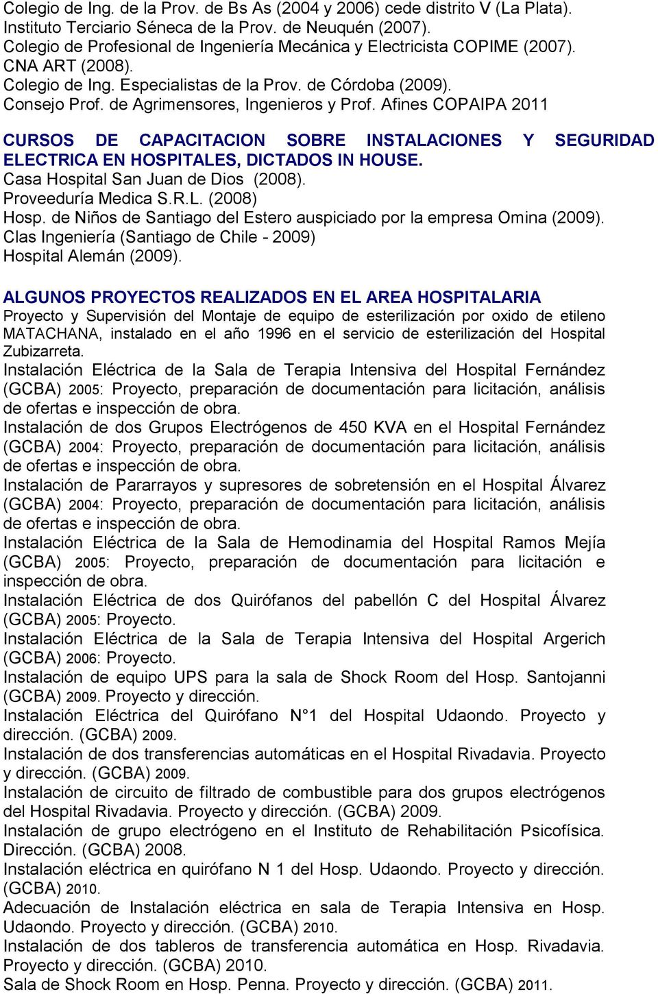 de Agrimensores, Ingenieros y Prof. Afines COPAIPA 2011 CURSOS DE CAPACITACION SOBRE INSTALACIONES Y SEGURIDAD ELECTRICA EN HOSPITALES, DICTADOS IN HOUSE. Casa Hospital San Juan de Dios (2008).