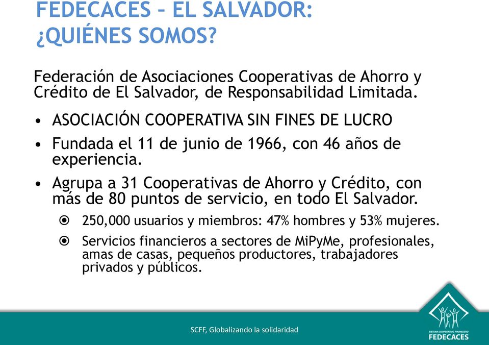 Agrupa a 31 Cooperativas de Ahorro y Crédito, con más de 80 puntos de servicio, en todo El Salvador.