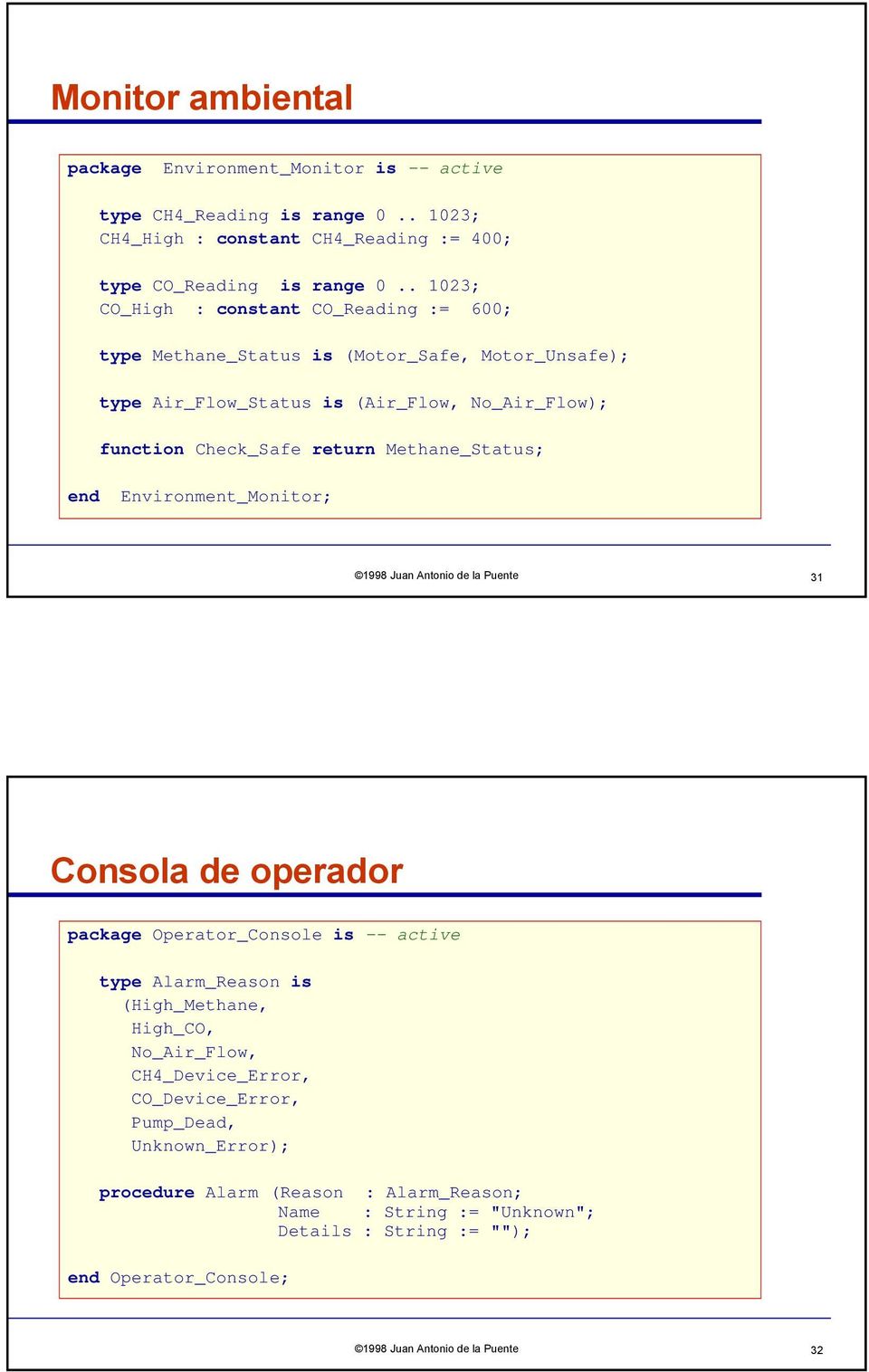 Methane_Status; end Environment_Monitor; 1998 Juan Antonio de la Puente 31 Consola de operador package Operator_Console is -- active type Alarm_Reason is (High_Methane, High_CO,
