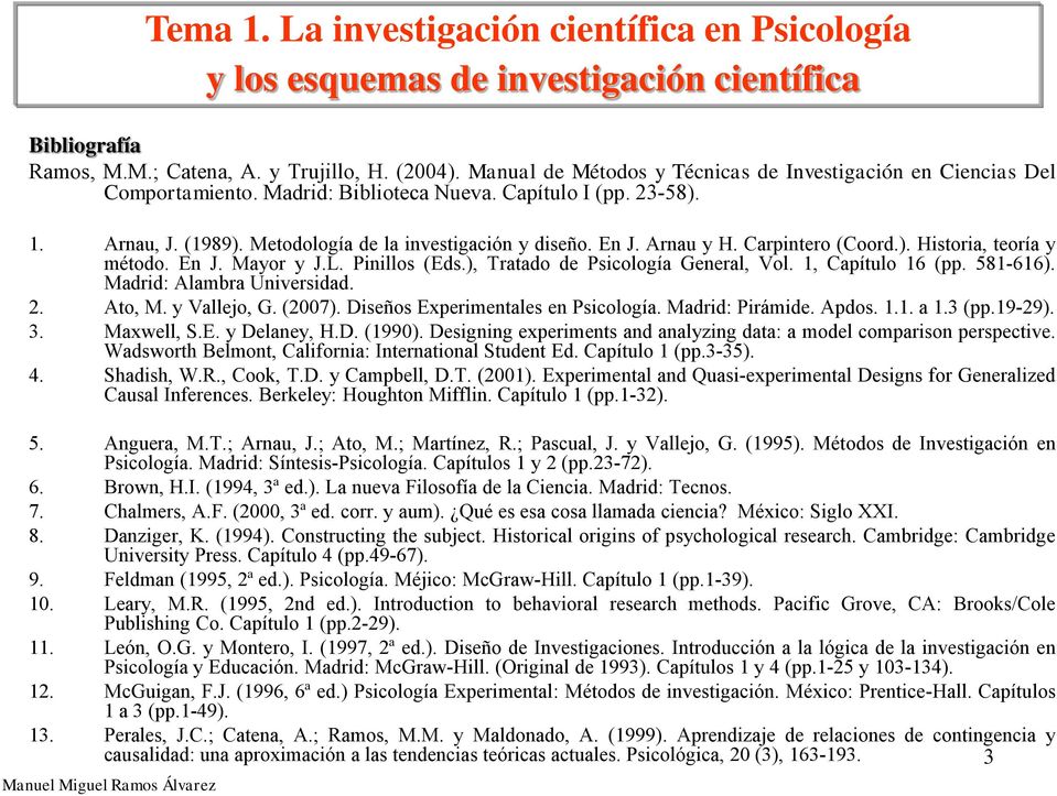 Arnau y H. Carpintero (Coord.). Historia, teoría y método. En J. Mayor y J.L. Pinillos (Eds.), Tratado de Psicología General, Vol. 1, Capítulo 16 (pp. 581-616). Madrid: Alambra Universidad. 2. Ato, M.