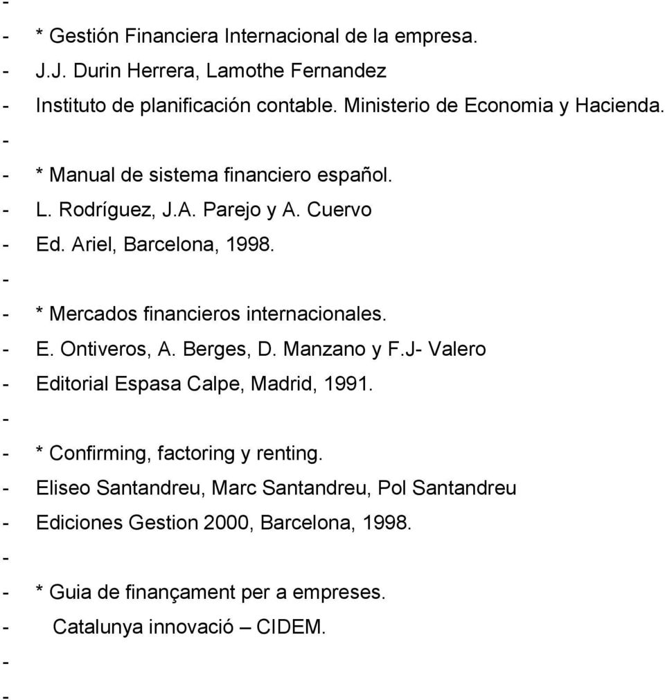 * Mercados financieros internacionales. E. Ontiveros, A. Berges, D. Manzano y F.J Valero Editorial Espasa Calpe, Madrid, 1991.