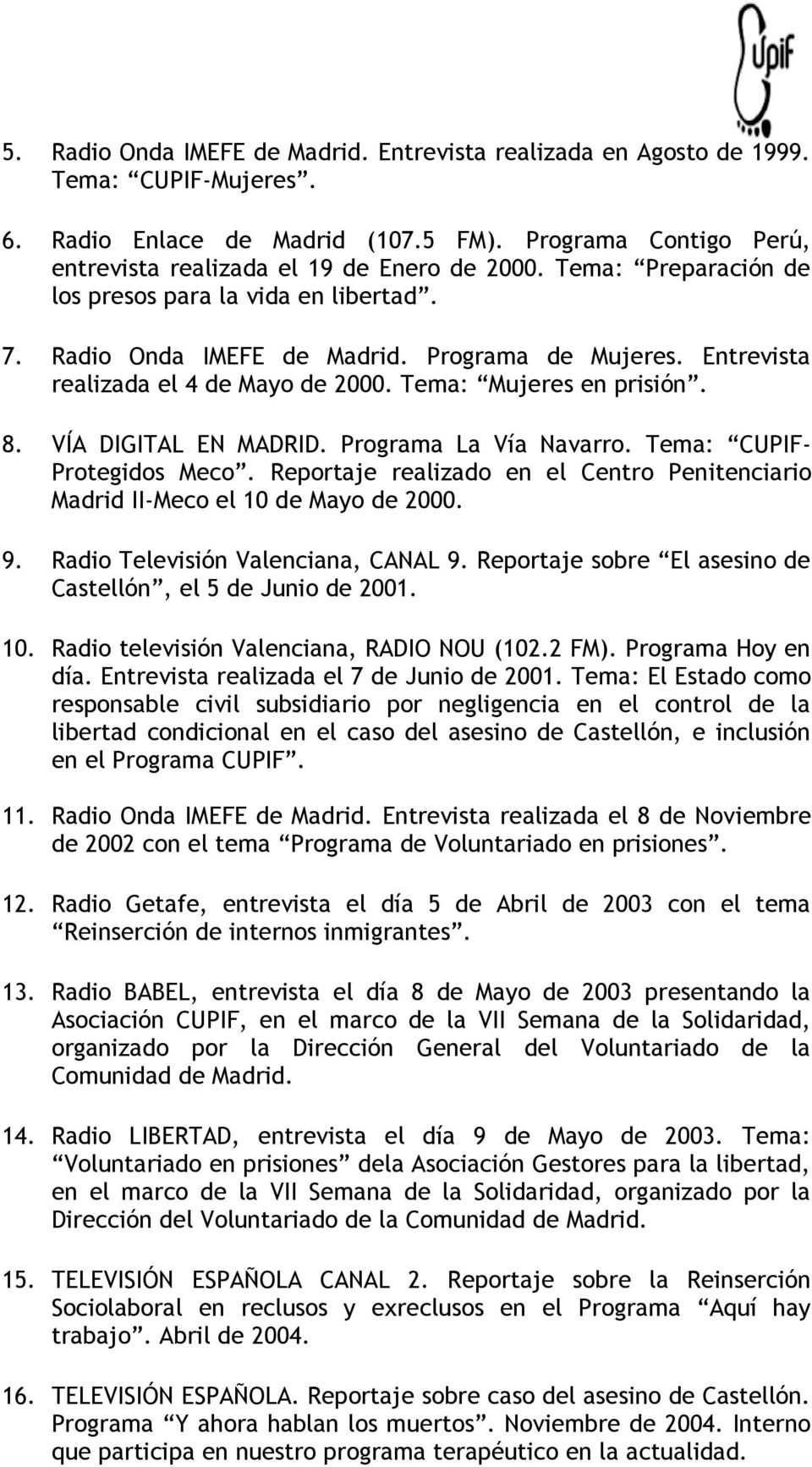VÍA DIGITAL EN MADRID. Programa La Vía Navarro. Tema: CUPIF- Protegidos Meco. Reportaje realizado en el Centro Penitenciario Madrid II-Meco el 10 de Mayo de 2000. 9.