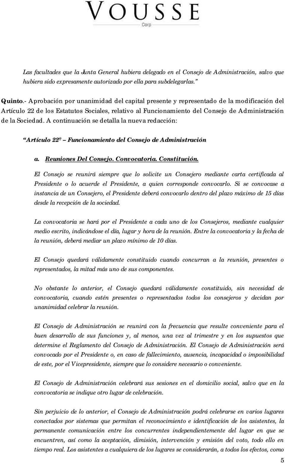 A continuación se detalla la nueva redacción: Artículo 22º Funcionamiento del Consejo de Administración a. Reuniones Del Consejo. Convocatoria. Constitución.
