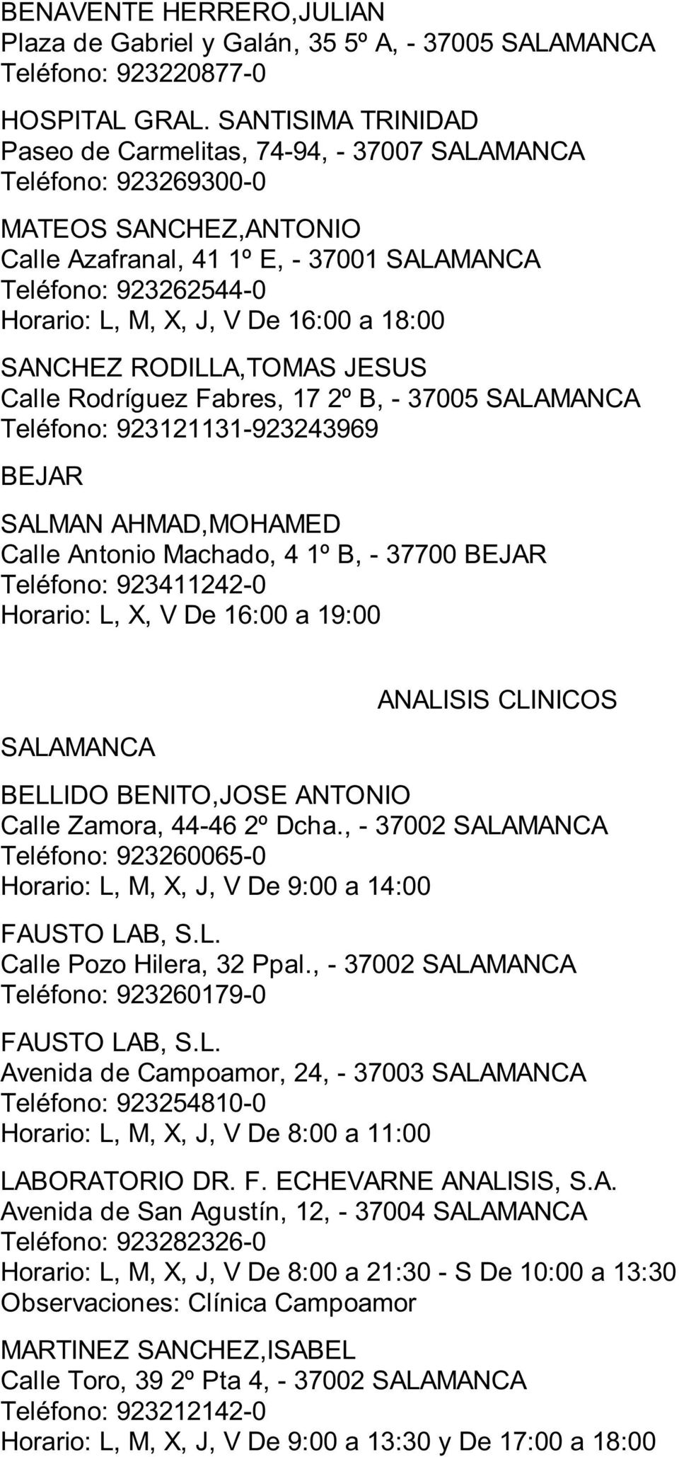 Machado, 4 1º B, - 37700 BEJAR Teléfono: 923411242-0 Horario: L, X, V De 16:00 a 19:00 ANALISIS CLINICOS BELLIDO BENITO,JOSE ANTONIO Calle Zamora, 44-46 2º Dcha.