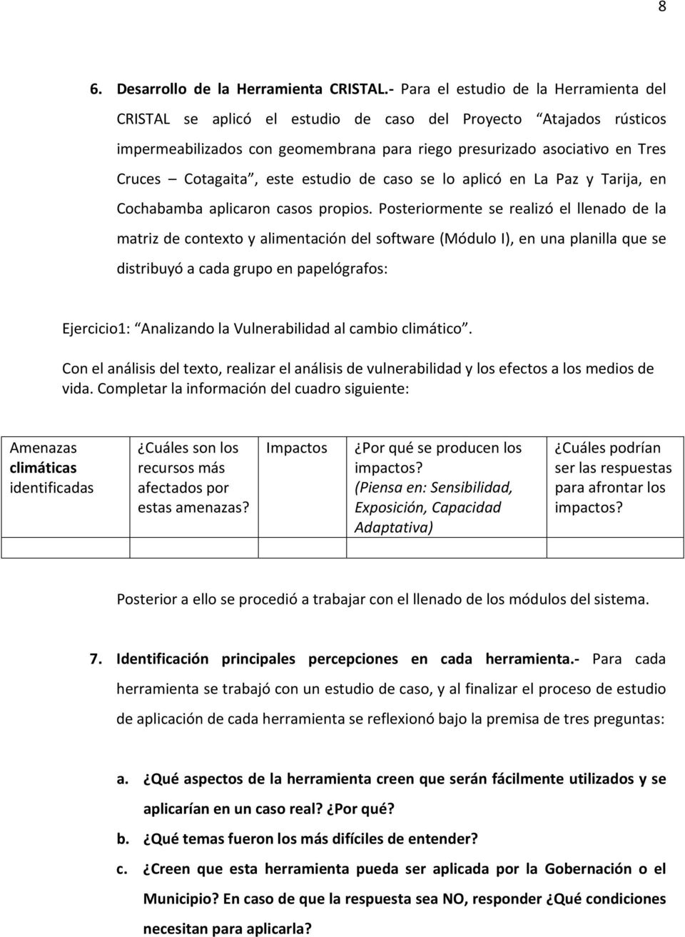 este estudio de caso se lo aplicó en La Paz y Tarija, en Cochabamba aplicaron casos propios.