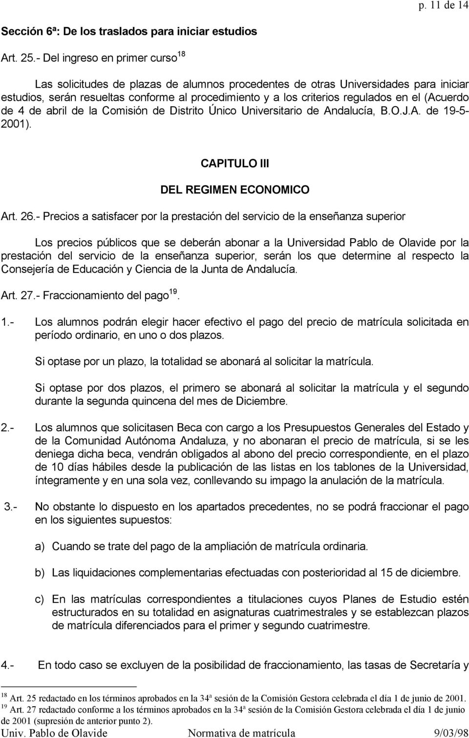en el (Acuerdo de 4 de abril de la Comisión de Distrito Único Universitario de Andalucía, B.O.J.A. de 19-5- 2001). CAPITULO III DEL REGIMEN ECONOMICO Art. 26.