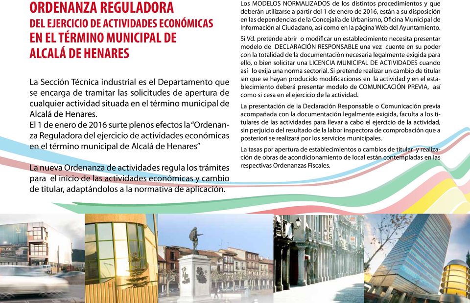 El 1 de enero de 2016 surte plenos efectos la Ordenanza Reguladora del ejercicio de actividades económicas en el término municipal de Alcalá de Henares La nueva Ordenanza de actividades regula los