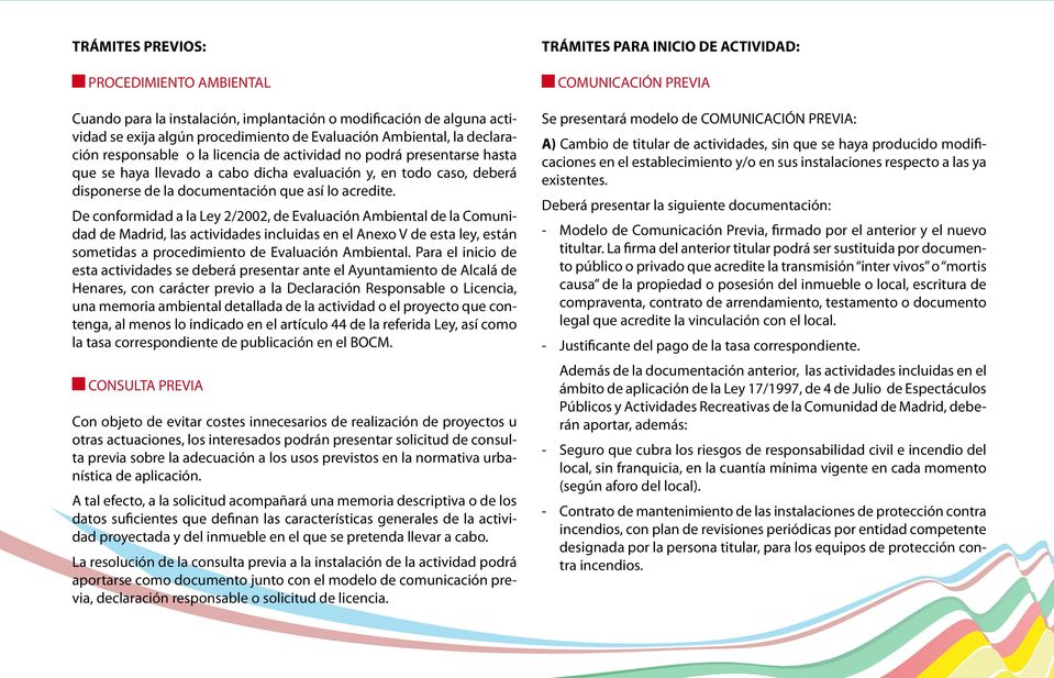 De conformidad a la Ley 2/2002, de Evaluación Ambiental de la Comunidad de Madrid, las actividades incluidas en el Anexo V de esta ley, están sometidas a procedimiento de Evaluación Ambiental.