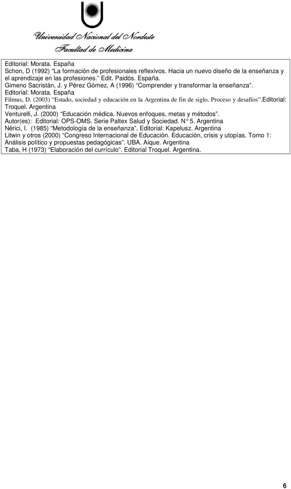 editorial: Troquel. Argentina Venturelli, J. (2000) Educación médica. Nuevos enfoques, metas y métodos. Autor(es): Editorial: OPS-OMS. Serie Paltex Salud y Sociedad. N 5. Argentina Nérici, I.