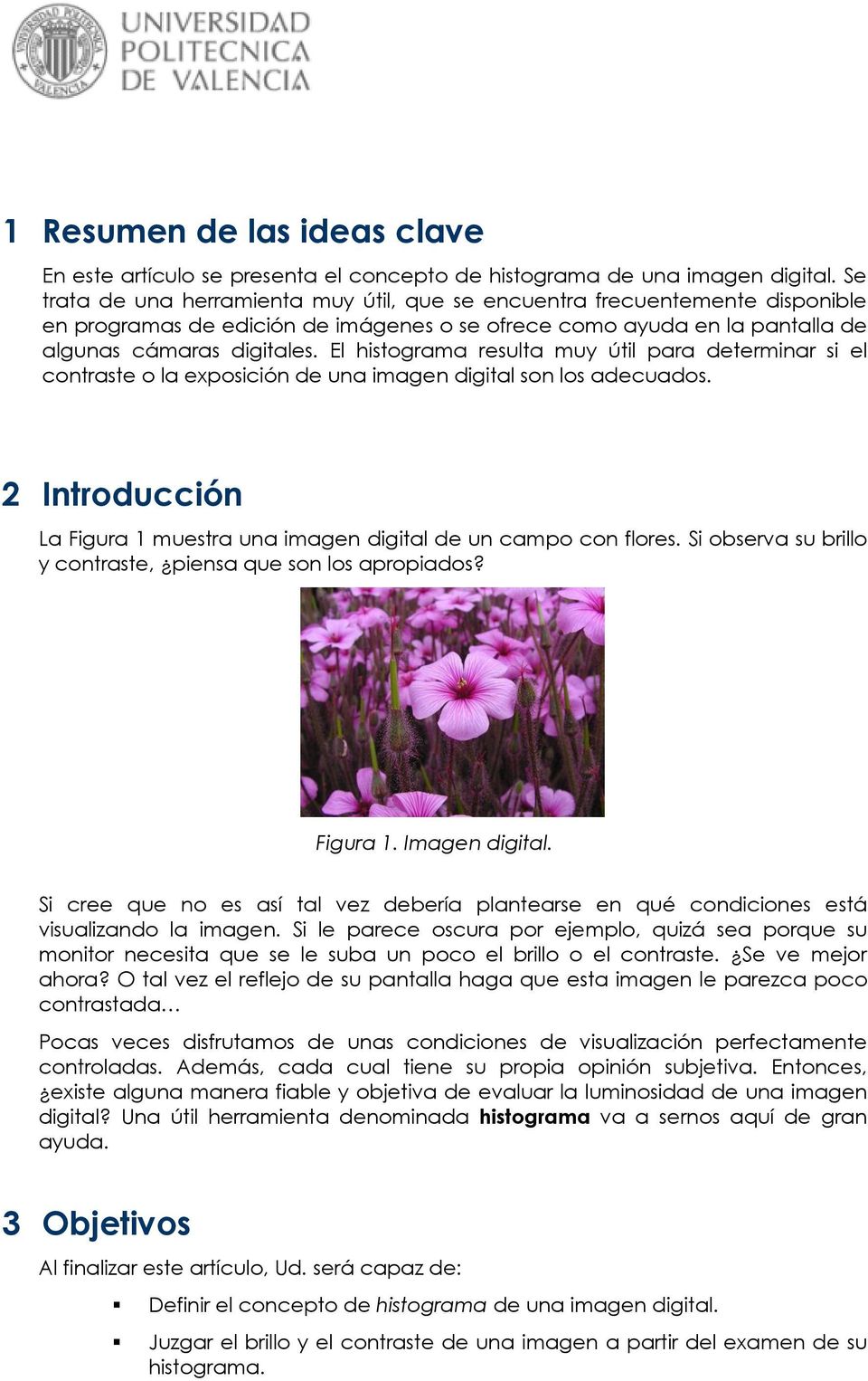 El histograma resulta muy útil para determinar si el contraste o la exposición de una imagen digital son los adecuados. 2 Introducción La Figura 1 muestra una imagen digital de un campo con flores.