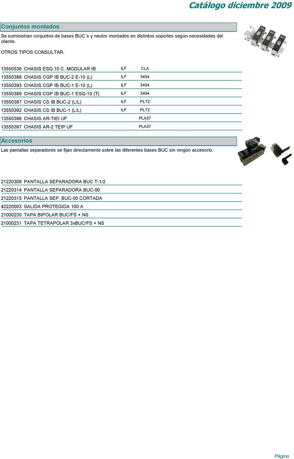 PLT2 13550392 CHASIS CS IB BUC-1 (L/L) ILF PLT2 13550396 CHASIS AR-TtEI UF PLA57 13550397 CHASIS AR-2 TEIP UF PLA57 Accesorios Las pantallas separadores se fijan directamente sobre las diferentes