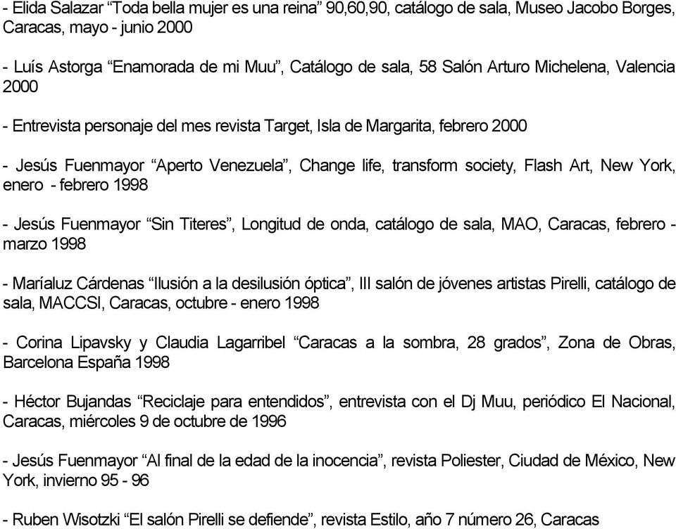 - febrero 1998 - Jesús Fuenmayor Sin Titeres, Longitud de onda, catálogo de sala, MAO, Caracas, febrero - marzo 1998 - Maríaluz Cárdenas Ilusión a la desilusión óptica, III salón de jóvenes artistas