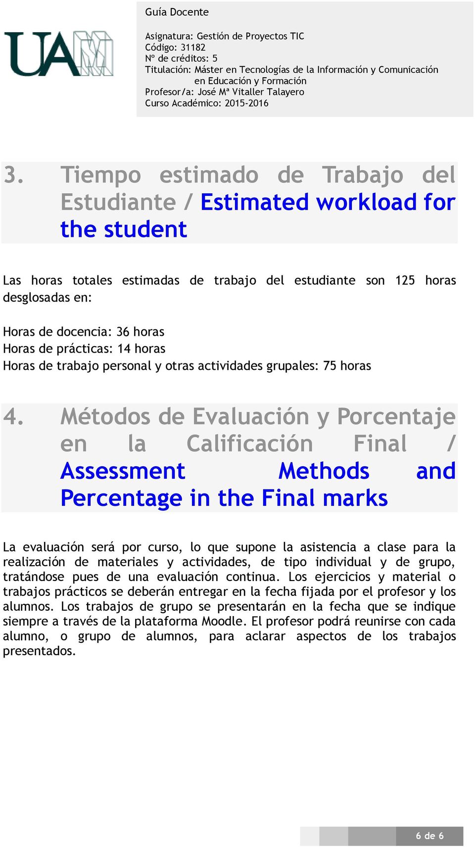 Métodos de Evaluación y Porcentaje en la Calificación Final / Assessment Methods and Percentage in the Final marks La evaluación será por curso, lo que supone la asistencia a clase para la
