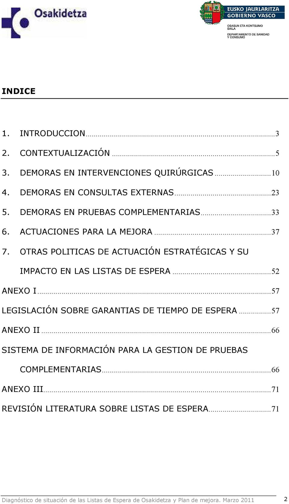 OTRAS POLITICAS DE ACTUACIÓN ESTRATÉGICAS Y SU IMPACTO EN LAS LISTAS DE ESPERA...52 ANEXO I...57 LEGISLACIÓN SOBRE GARANTIAS DE TIEMPO DE ESPERA.