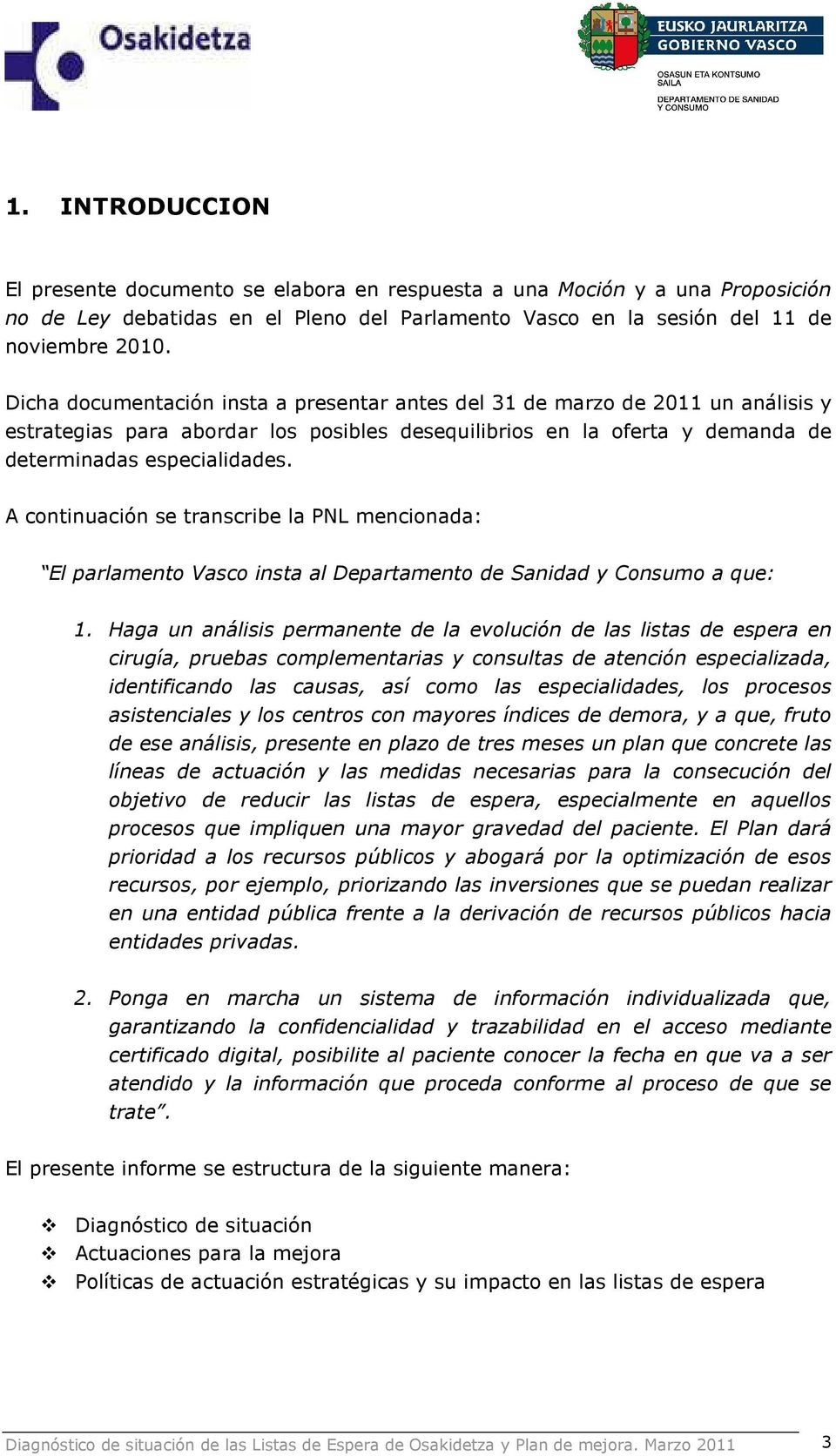 A continuación se transcribe la PNL mencionada: El parlamento Vasco insta al Departamento de Sanidad y Consumo a que: 1.