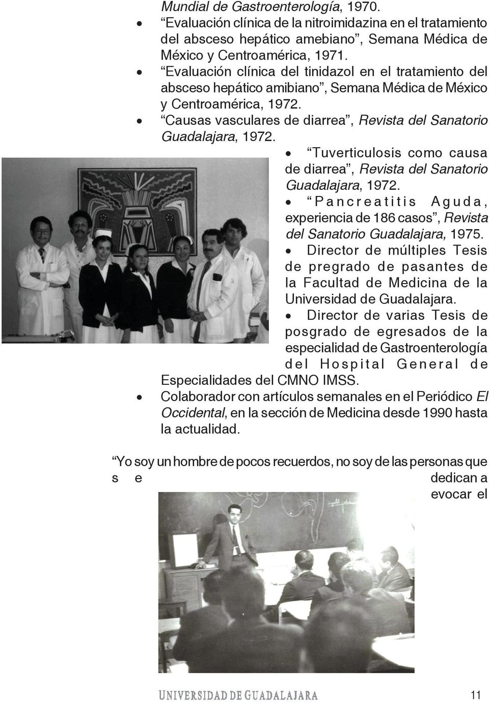 Tuverticulosis como causa de diarrea, Revista del Sanatorio Guadalajara, 1972. P a n c r e a t i t i s A g u d a, experiencia de 186 casos, Revista del Sanatorio Guadalajara, 1975.