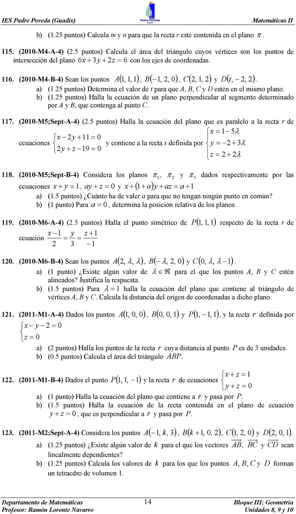 Halla la ecuación de un plano perpendicular al segmento determinado por A y B, que contenga al punto C 7 (00-M5;Sept-A-4) (5 puntos) Halla la ecuación del plano que es paralelo a la recta r de = 5λ y