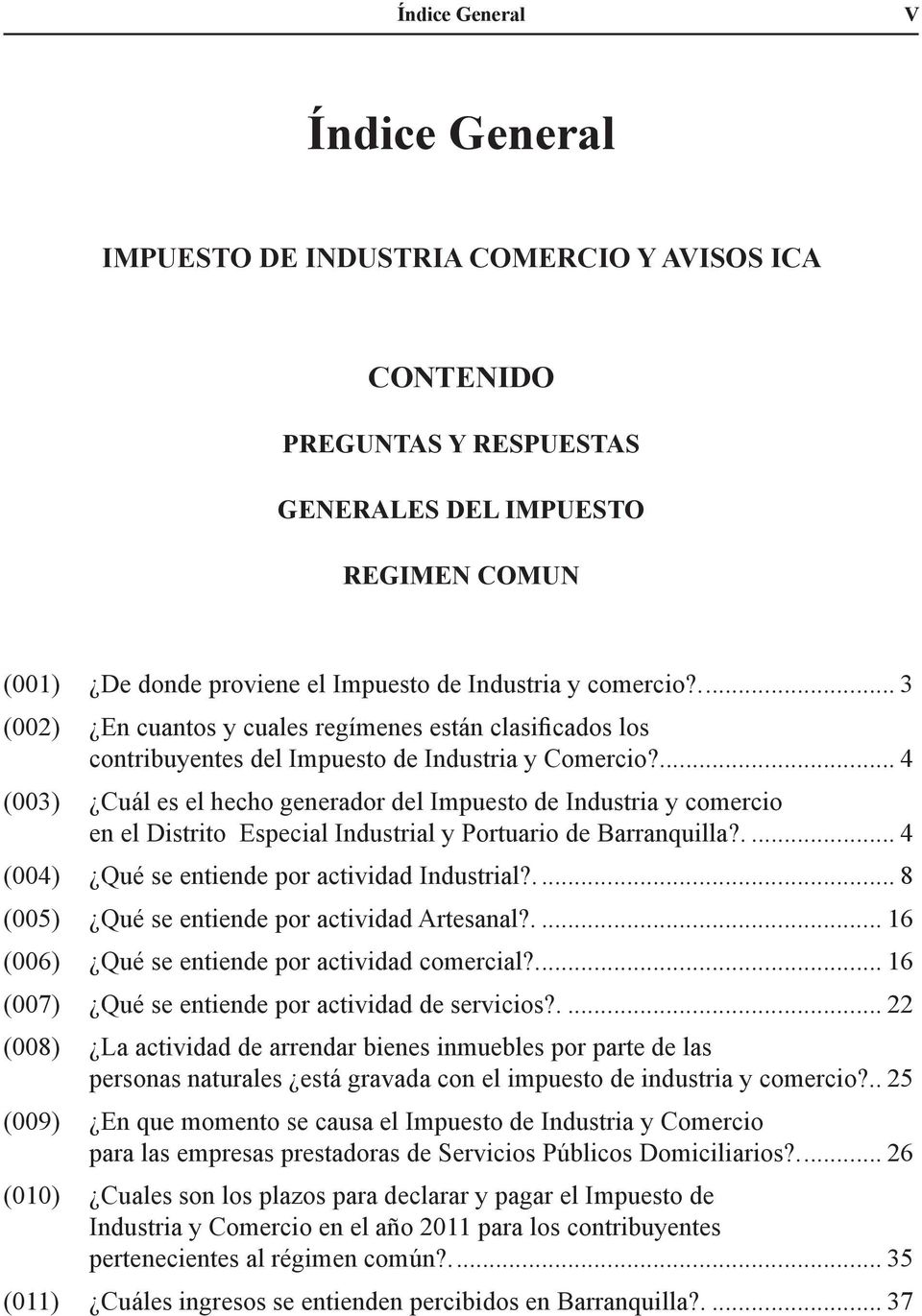 .... 4 (003) Cuál es el hecho generador del Impuesto de Industria y comercio en el Distrito Especial Industrial y Portuario de Barranquilla?.... 4 (004) Qué se entiende por actividad Industrial?