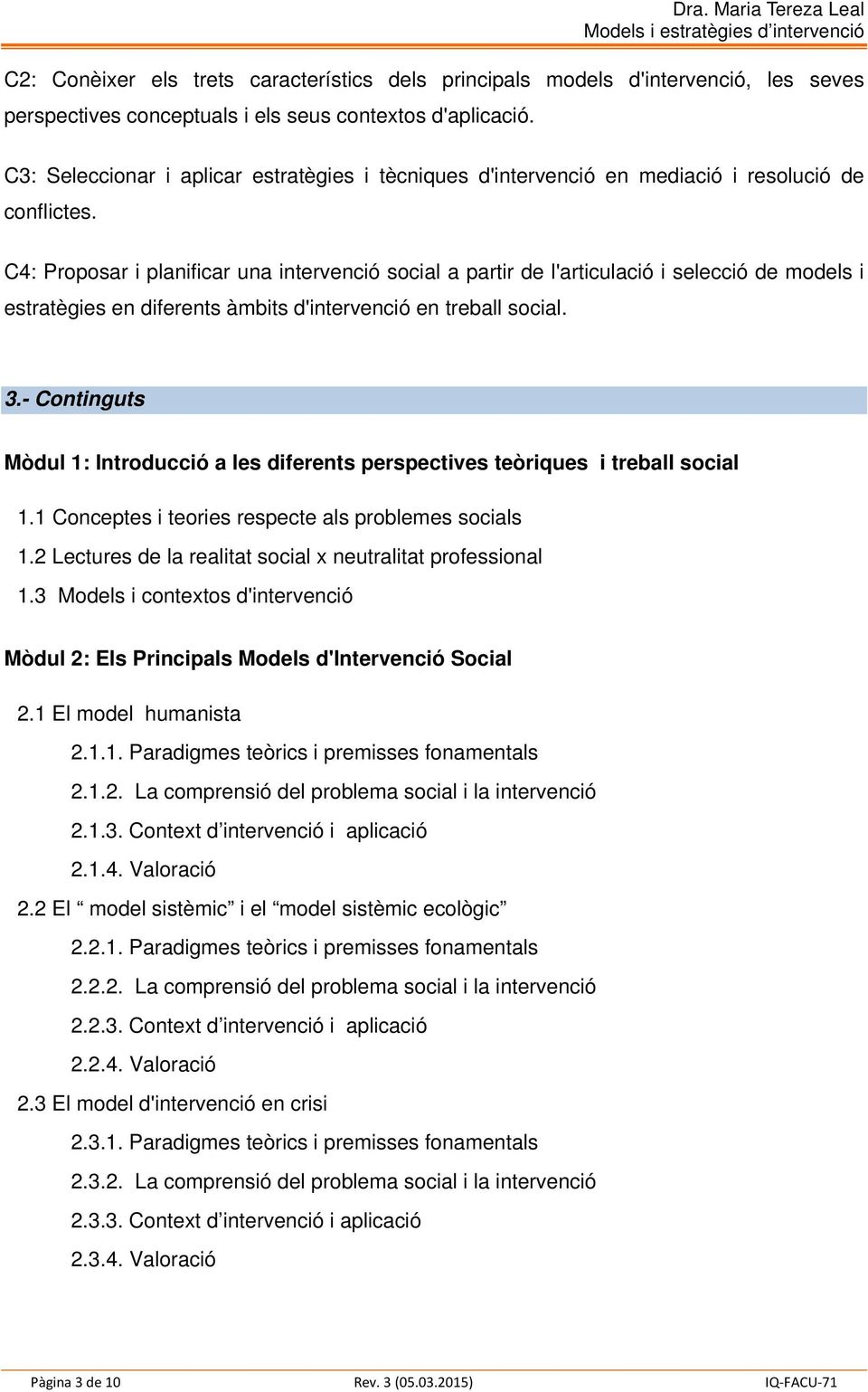 C4: Proposar i planificar una intervenció social a partir de l'articulació i selecció de models i estratègies en diferents àmbits d'intervenció en treball social. 3.