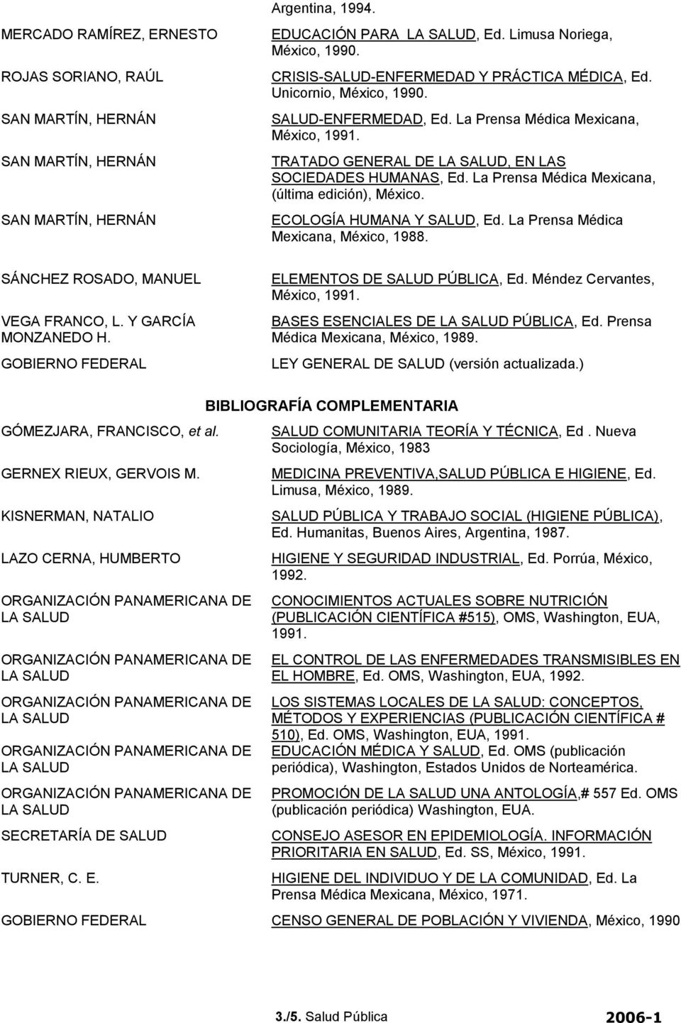 La Prensa Médica Mexicana, México, 1988. SÁNCHEZ ROSADO, MANUEL VEGA FRANCO, L. Y GARCÍA MONZANEDO H. GOBIERNO FEDERAL ELEMENTOS DE SALUD PÚBLICA, Ed. Méndez Cervantes, México, 1991.