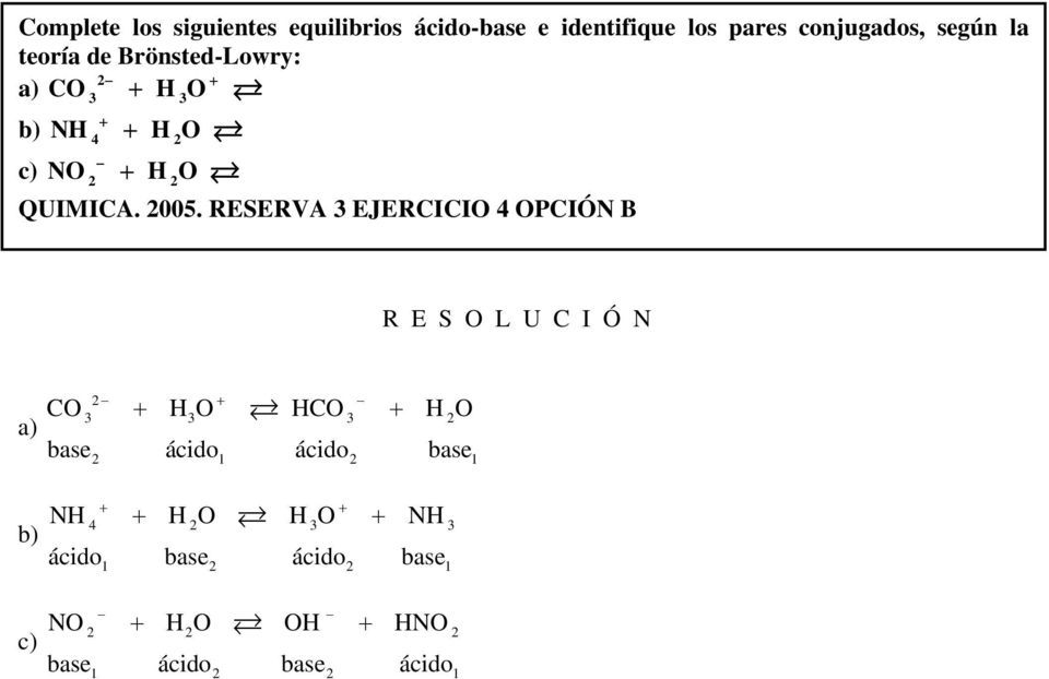 RESERVA 3 EJERCICIO 4 OPCIÓN B a) b) c) CO H O HCO H O 2 3 3 3 2 base ácido ácido base 2 1 2