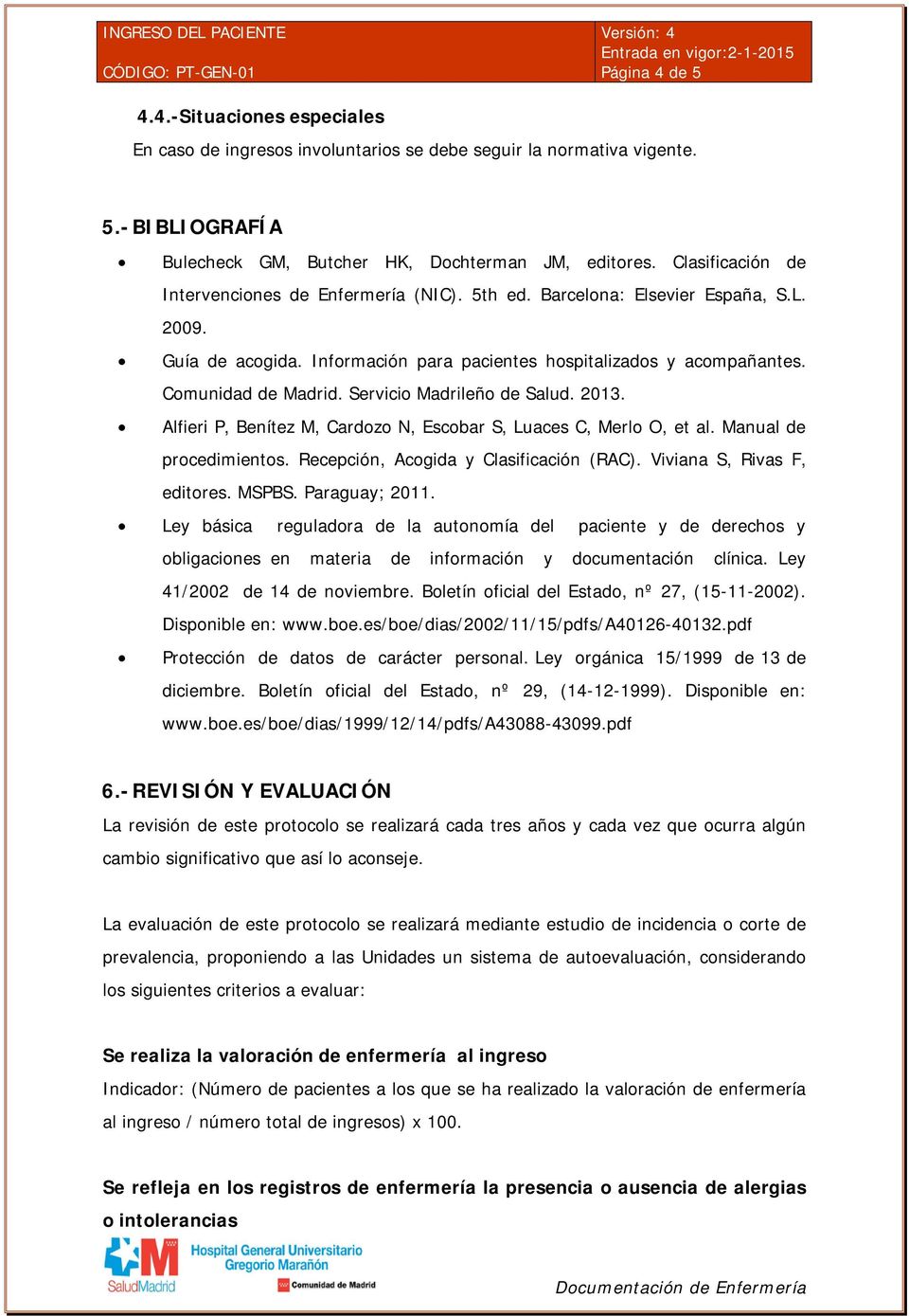 Servicio Madrileño de Salud. 2013. Alfieri P, Benítez M, Cardozo N, Escobar S, Luaces C, Merlo O, et al. Manual de procedimientos. Recepción, Acogida y Clasificación (RAC).