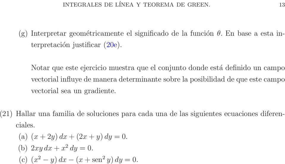 Notar que este ejercicio muestra que el conjunto donde está definido un campo vectorial influye de manera determinante sobre la