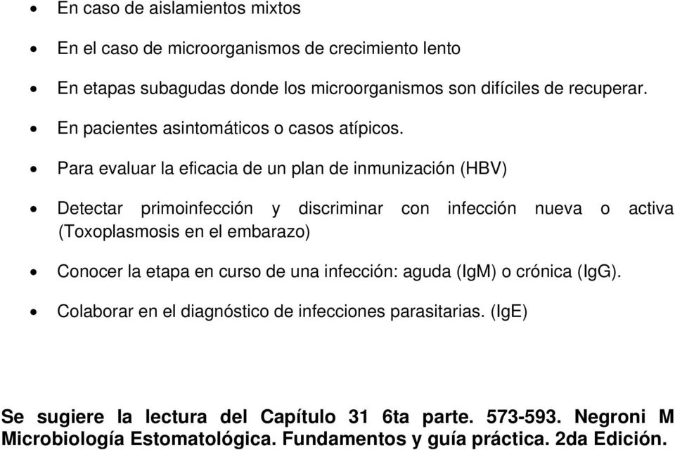 Para evaluar la eficacia de un plan de inmunización (HBV) Detectar primoinfección y discriminar con infección nueva o activa (Toxoplasmosis en el embarazo)