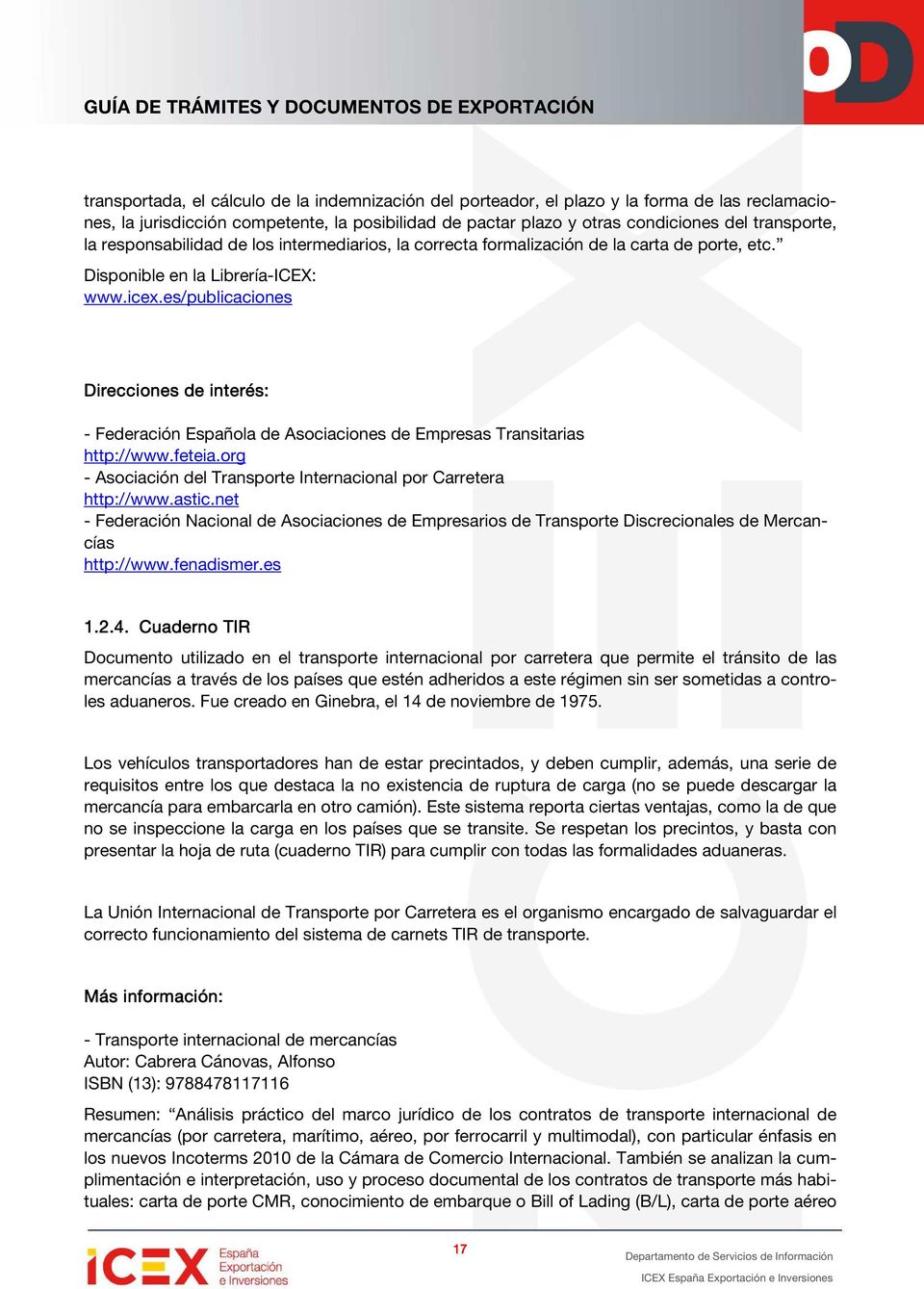 es/publicaciones Direcciones de interés: - Federación Española de Asociaciones de Empresas Transitarias http://www.feteia.org - Asociación del Transporte Internacional por Carretera http://www.astic.