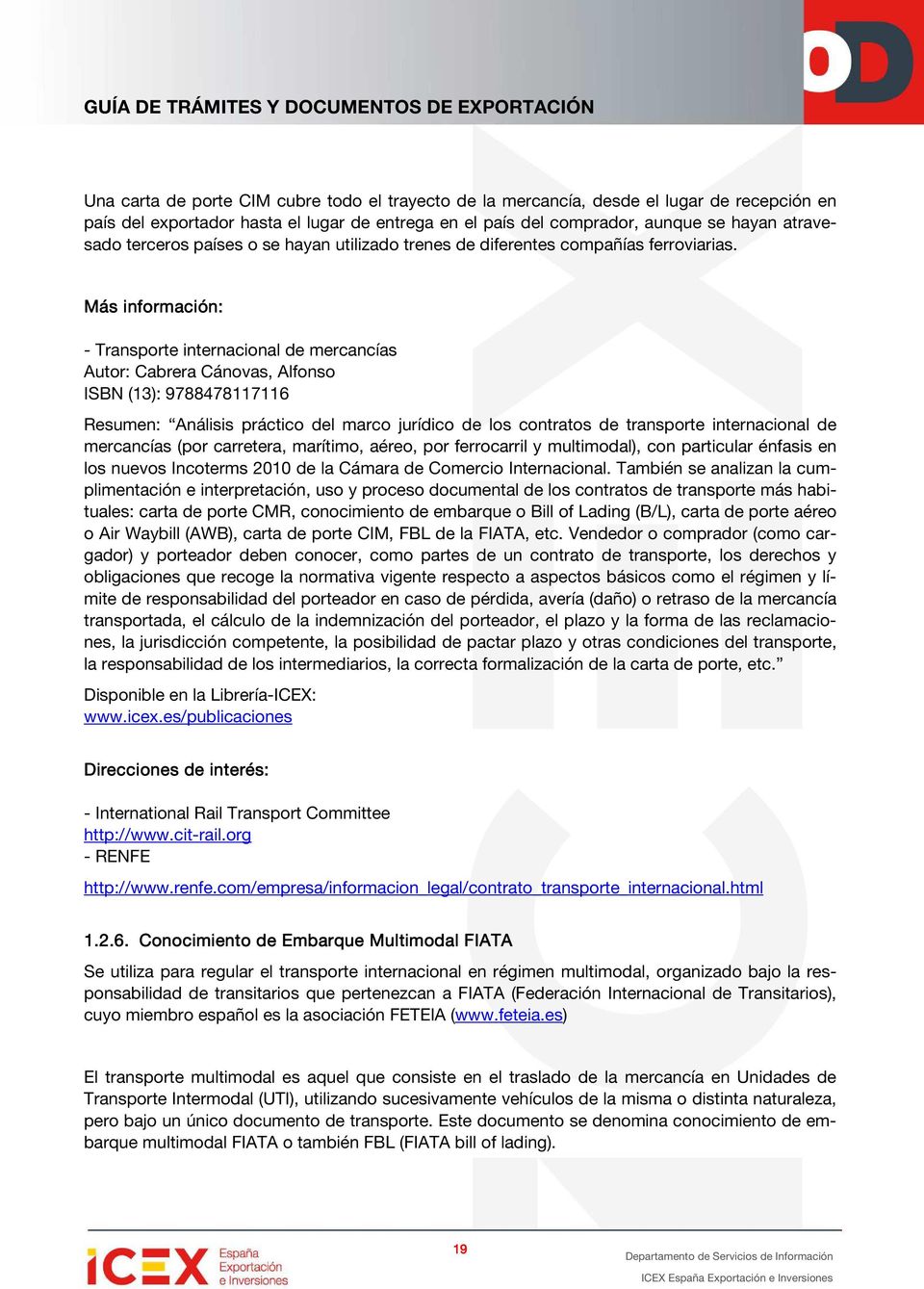 Más información: - Transporte internacional de mercancías Autor: Cabrera Cánovas, Alfonso ISBN (13): 9788478117116 Resumen: Análisis práctico del marco jurídico de los contratos de transporte