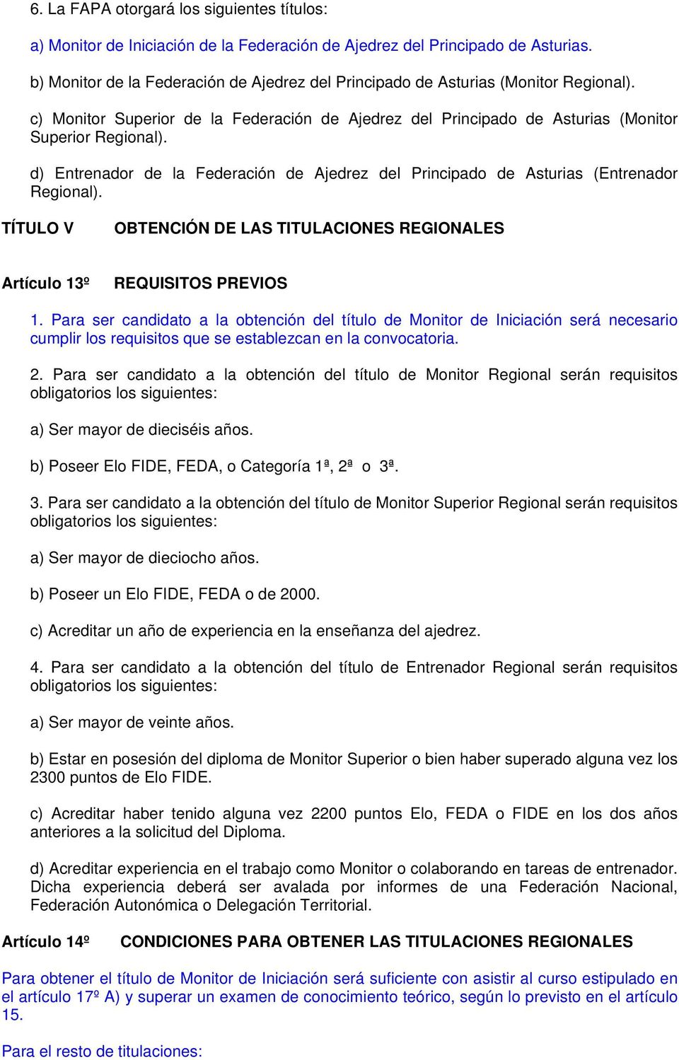 d) Entrenador de la Federación de Ajedrez del Principado de Asturias (Entrenador Regional). TÍTULO V OBTENCIÓN DE LAS TITULACIONES REGIONALES Artículo 13º REQUISITOS PREVIOS 1.