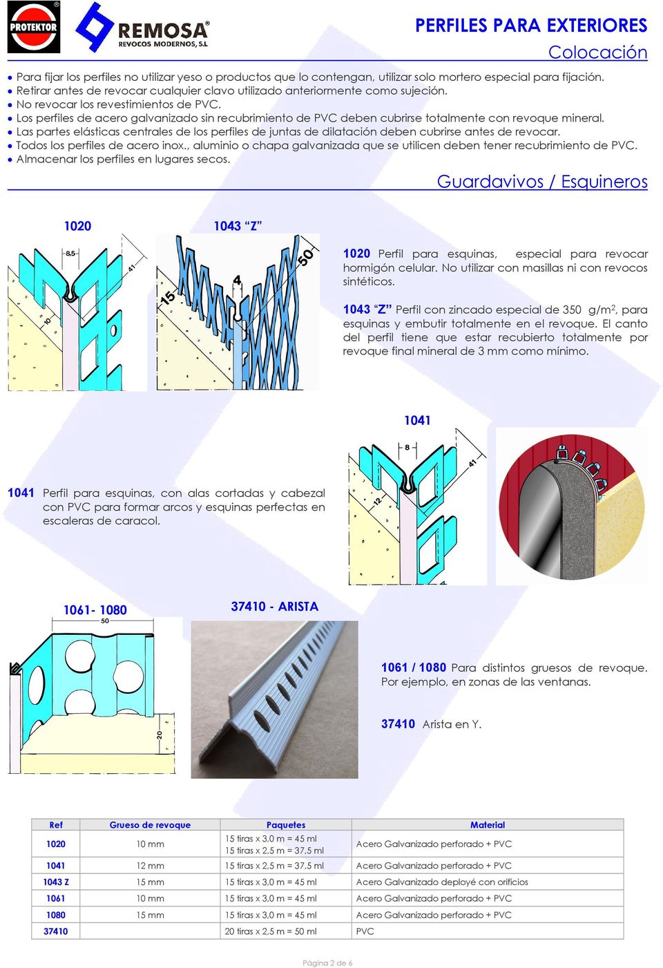 Los perfiles de acero galvanizado sin recubrimiento de PVC deben cubrirse totalmente con revoque mineral.