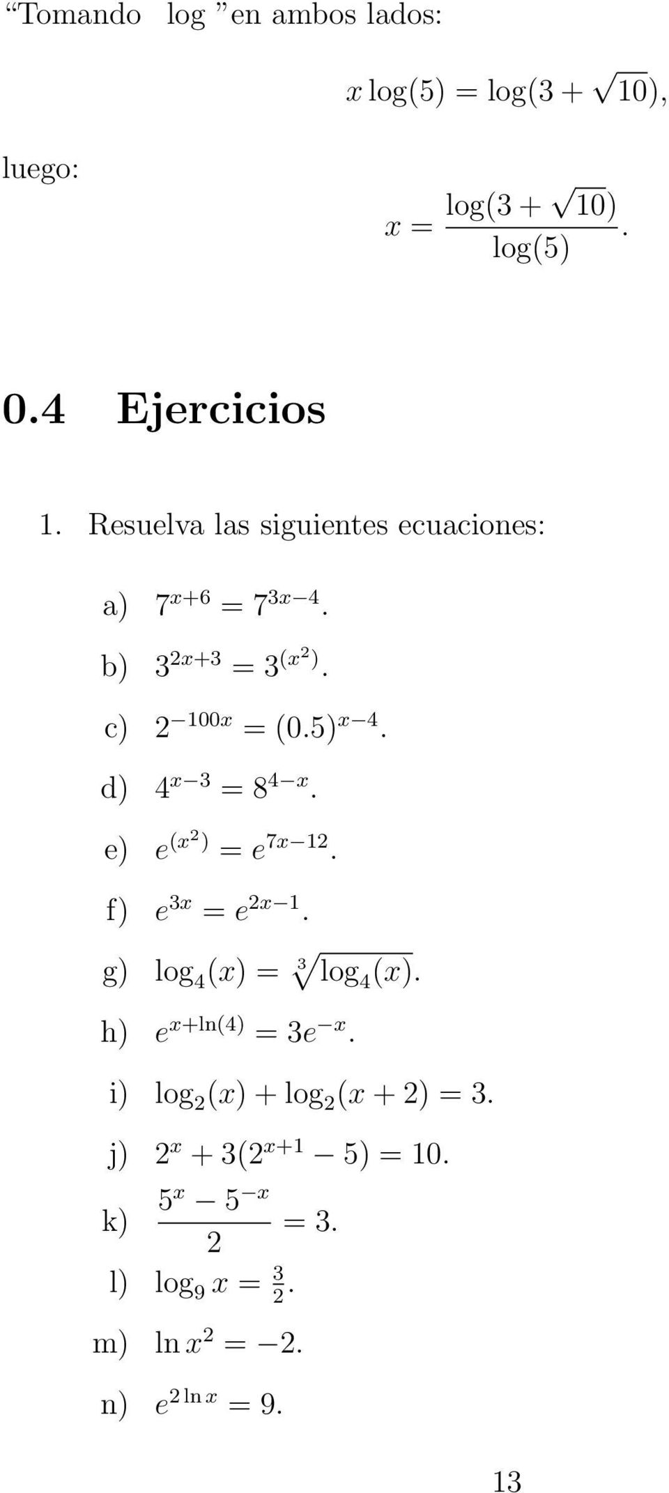 d) 4 x 3 = 8 4 x. e) e (x) = e 7x 1. f) e 3x = e x 1. g) log 4 (x) = 3 log 4 (x). h) e x+ln(4) = 3e x.