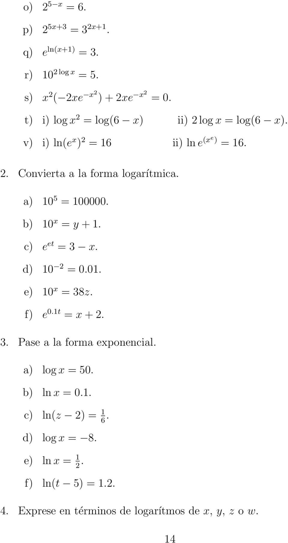 a) 10 5 = 100000. b) 10 x = y + 1. c) e et = 3 x. d) 10 = 0.01. e) 10 x = 38z. f) e 0.1t = x +. 3. Pase a la forma exponencial.