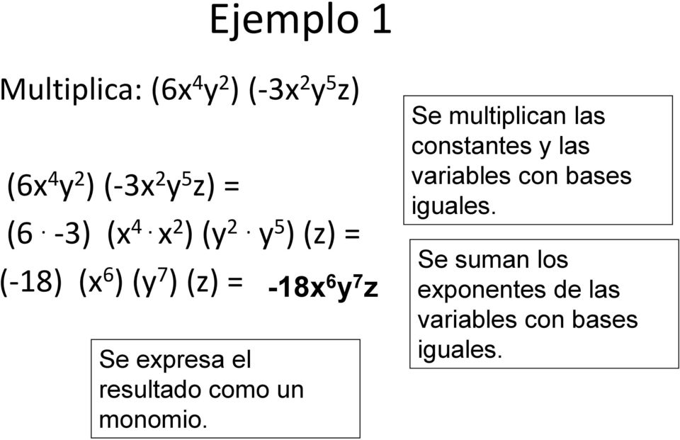 y 5 ) (z) = (-18) (x 6 ) (y 7 ) (z) = -18x6 y 7 z Se expresa el resultado como