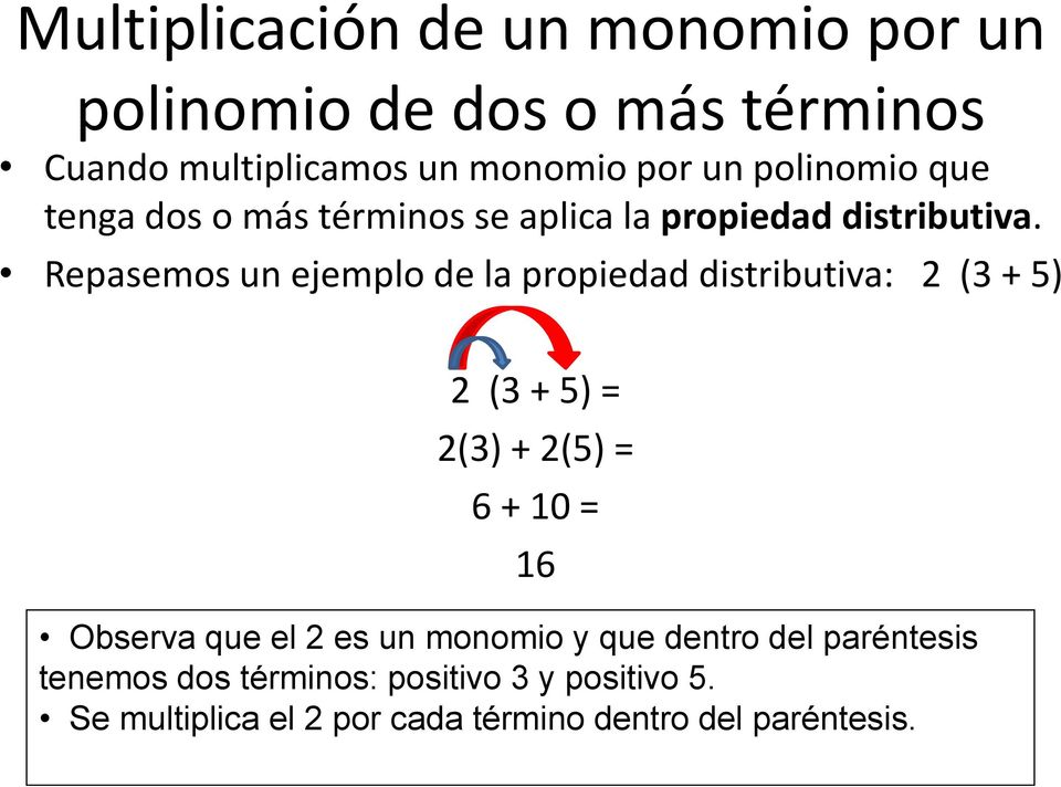 Repasemos un ejemplo de la propiedad distributiva: 2 (3 + 5) 2 (3 + 5) = 2(3) + 2(5) = 6 + 10 = Observa que el