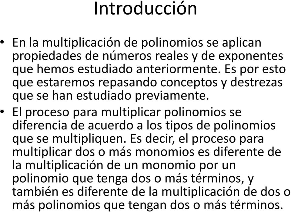 El proceso para multiplicar polinomios se diferencia de acuerdo a los tipos de polinomios que se multipliquen.