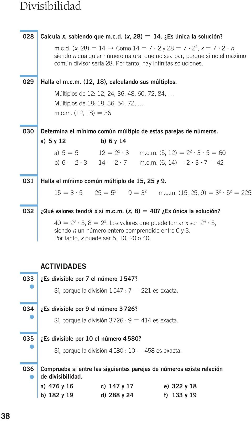 a) 5 y 12 b) 6 y 14 a) 5 = 5 12 = 2 2? 3 m.c.m. (5, 12) = 2 2? 3? 5 = 60 b) 6 = 2? 3 14 = 2? 7 m.c.m. (6, 14) = 2? 3? 7 = 42 031 Halla el mínimo común múltiplo de 15, 25 y 9. 15 = 3?