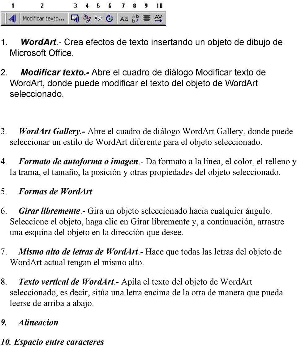 - Abre el cuadro de diálogo WordArt Gallery, donde puede seleccionar un estilo de WordArt diferente para el objeto seleccionado. 4. Formato de autoforma o imagen.