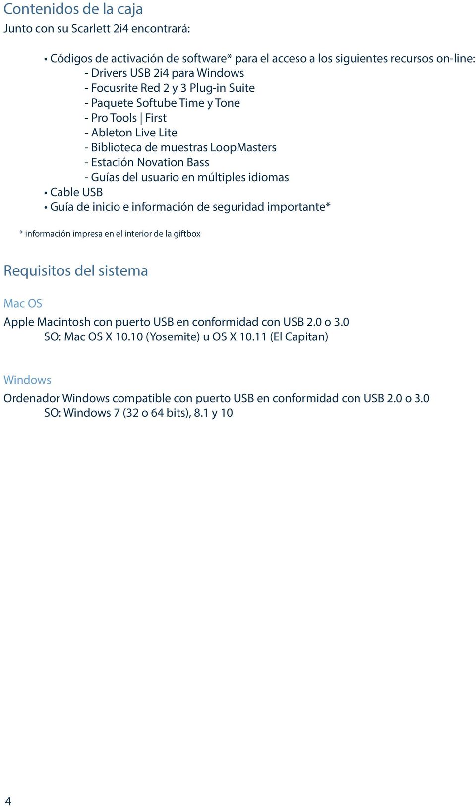 Cable USB Guía de inicio e información de seguridad importante* * información impresa en el interior de la giftbox Requisitos del sistema Mac OS Apple Macintosh con puerto USB en conformidad