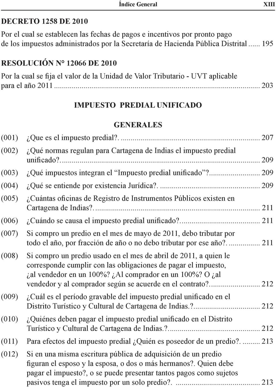 .. 203 IMPUESTO PREDIAL UNIFICADO GENERALES (001) Que es el impuesto predial?.... 207 (002) Qué normas regulan para Cartagena de Indias el impuesto predial unificado?