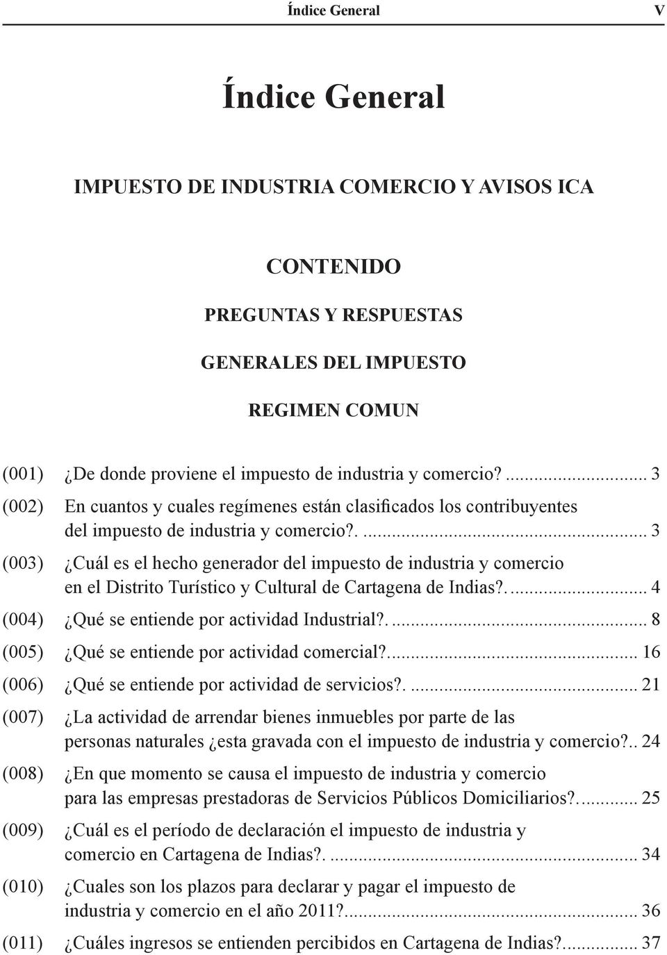 .... 3 (003) Cuál es el hecho generador del impuesto de industria y comercio en el Distrito Turístico y Cultural de Cartagena de Indias?.... 4 (004) Qué se entiende por actividad Industrial?