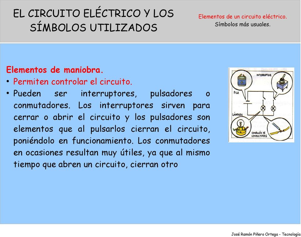 Los interruptores sirven para cerrar o abrir el circuito y los pulsadores son elementos que al pulsarlos cierran el