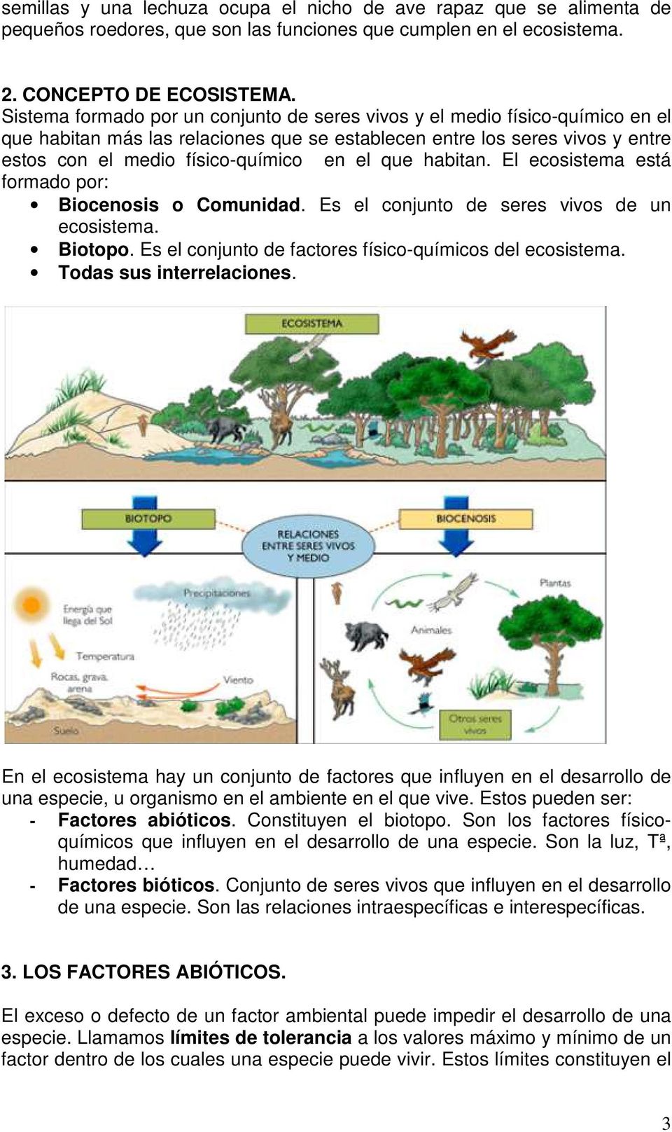 que habitan. El ecosistema está formado por: Biocenosis o Comunidad. Es el conjunto de seres vivos de un ecosistema. Biotopo. Es el conjunto de factores físico-químicos del ecosistema.