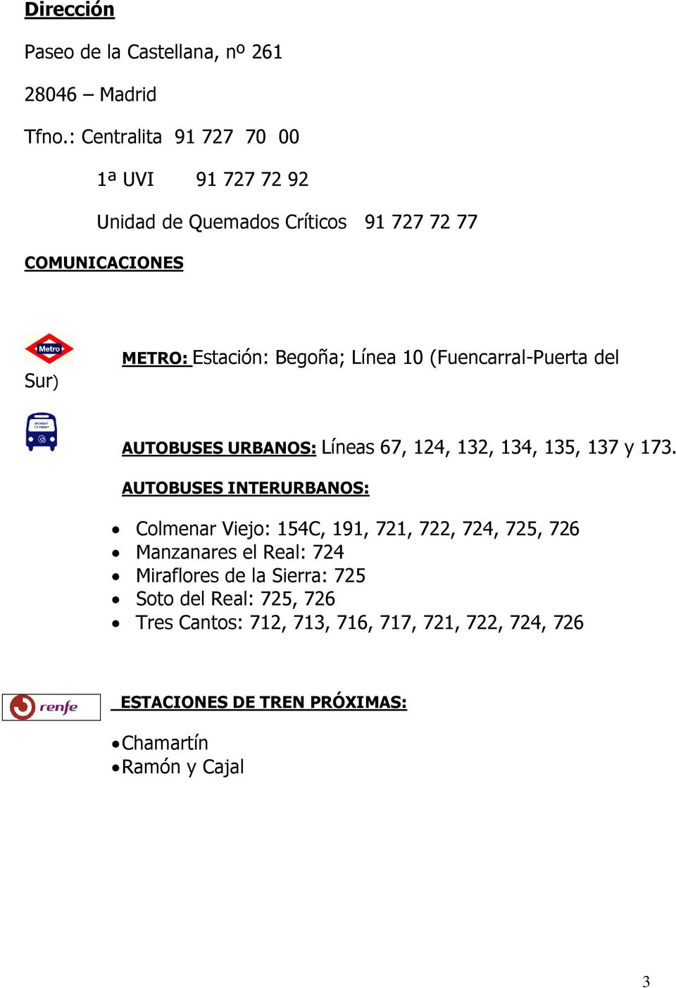 Línea 10 (Fuencarral-Puerta del AUTOBUSES URBANOS: Líneas 67, 124, 132, 134, 135, 137 y 173.