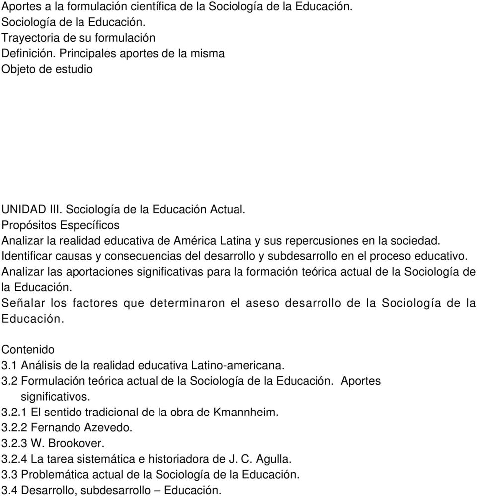Propósitos Específicos Analizar la realidad educativa de América Latina y sus repercusiones en la sociedad. Identificar causas y consecuencias del desarrollo y subdesarrollo en el proceso educativo.