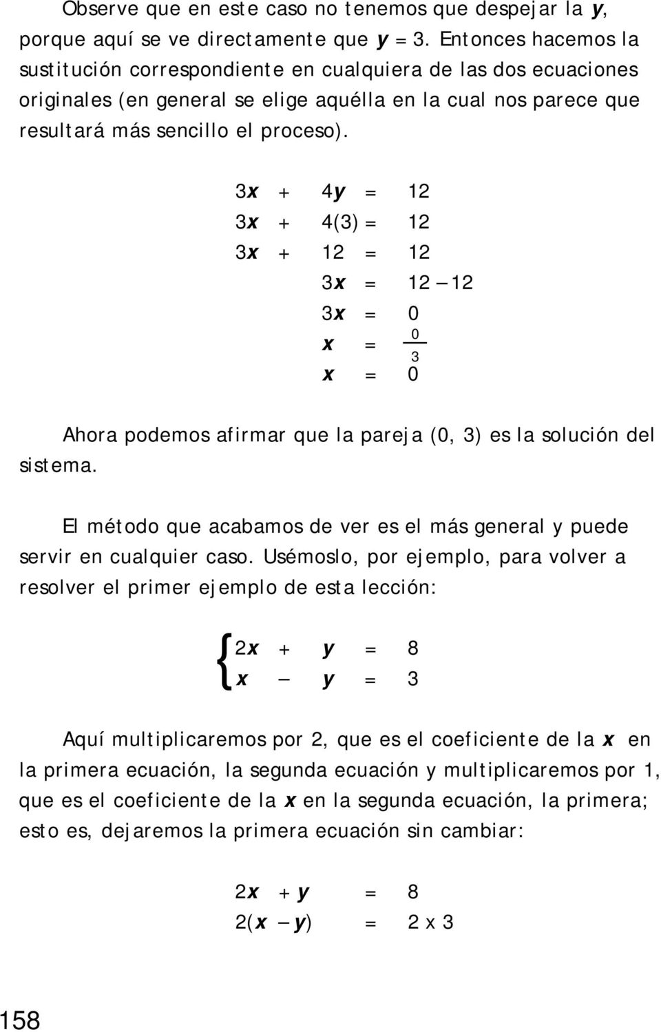 x + 4y = 1 x + 4() = 1 x + 1 = 1 x = 1 1 x = 0 0 x = x = 0 Ahora podemos afirmar que la pareja (0, ) es la solución del sistema.