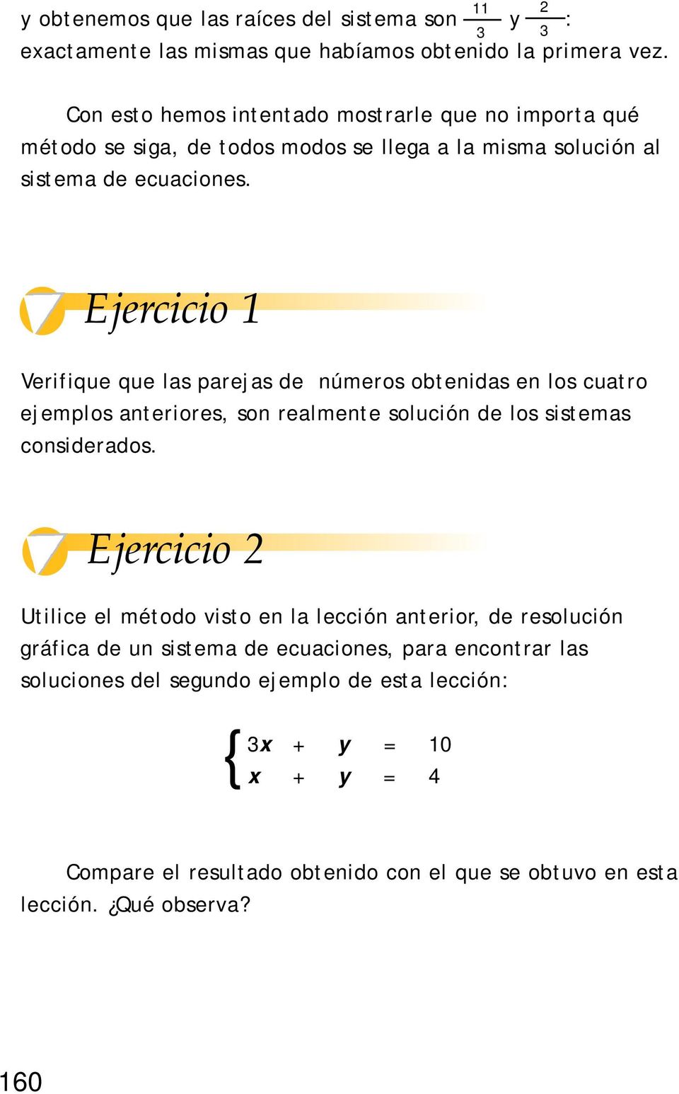 Ejercicio 1 Verifique que las parejas de números obtenidas en los cuatro ejemplos anteriores, son realmente solución de los sistemas considerados.